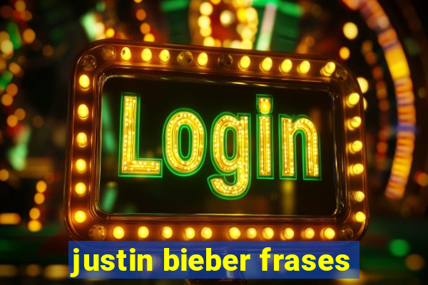 justin bieber frases